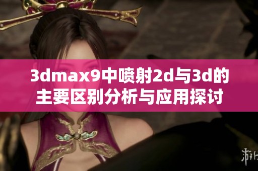 3dmax9中喷射2d与3d的主要区别分析与应用探讨