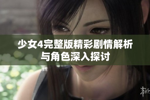 少女4完整版精彩剧情解析与角色深入探讨