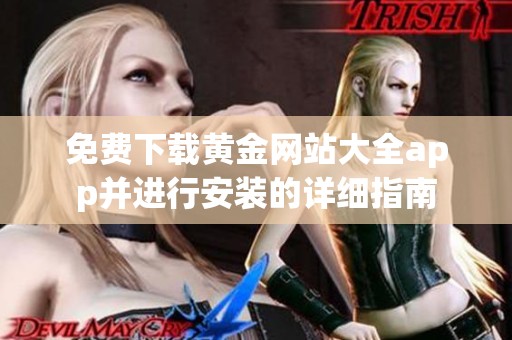 免费下载黄金网站大全app并进行安装的详细指南