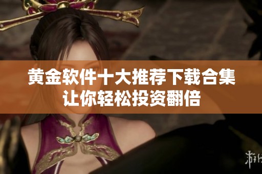 黄金软件十大推荐下载合集让你轻松投资翻倍