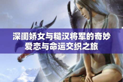深闺娇女与糙汉将军的奇妙爱恋与命运交织之旅