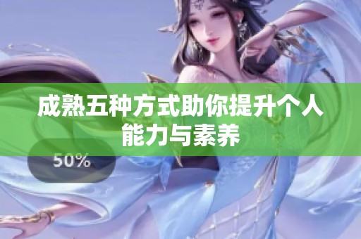 成熟五种方式助你提升个人能力与素养