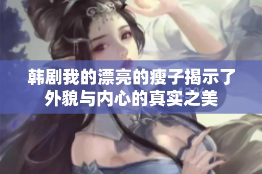 韩剧我的漂亮的瘦子揭示了外貌与内心的真实之美
