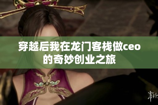 穿越后我在龙门客栈做ceo的奇妙创业之旅
