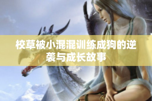 校草被小混混训练成狗的逆袭与成长故事