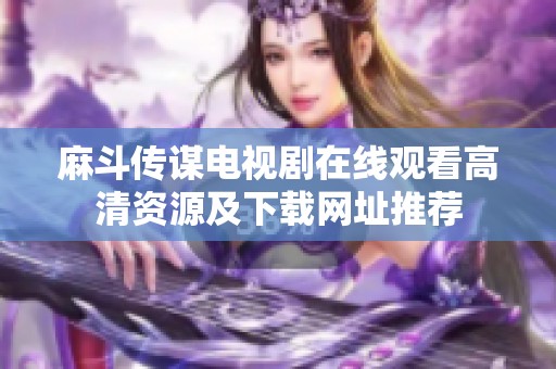 麻斗传谋电视剧在线观看高清资源及下载网址推荐