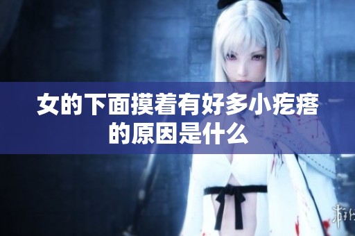 女的下面摸着有好多小疙瘩的原因是什么
