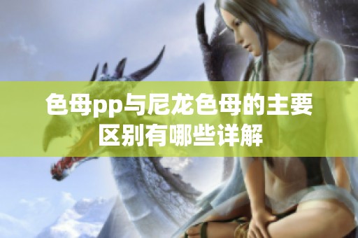 色母pp与尼龙色母的主要区别有哪些详解