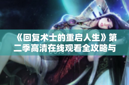 《回复术士的重启人生》第二季高清在线观看全攻略与分享