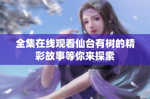全集在线观看仙台有树的精彩故事等你来探索