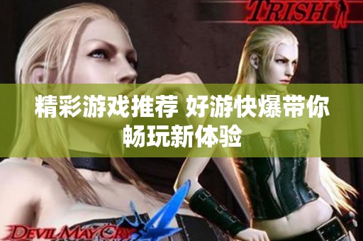 精彩游戏推荐 好游快爆带你畅玩新体验
