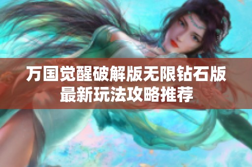 万国觉醒破解版无限钻石版最新玩法攻略推荐