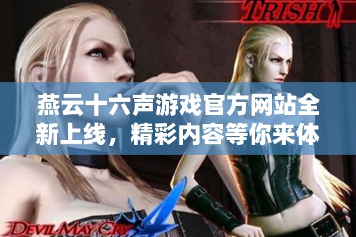 燕云十六声游戏官方网站全新上线，精彩内容等你来体验