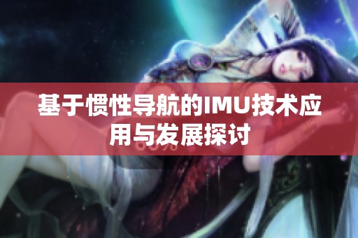 基于惯性导航的IMU技术应用与发展探讨