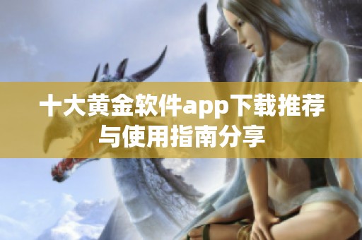 十大黄金软件app下载推荐与使用指南分享