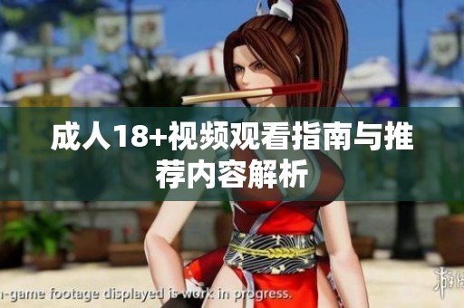 成人18+视频观看指南与推荐内容解析