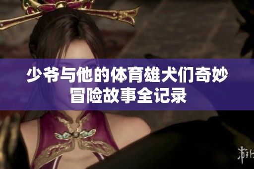 少爷与他的体育雄犬们奇妙冒险故事全记录
