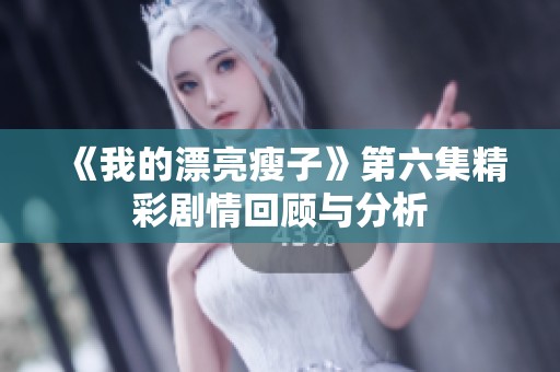 《我的漂亮瘦子》第六集精彩剧情回顾与分析