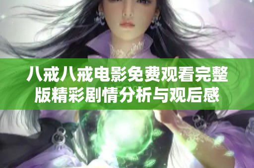 八戒八戒电影免费观看完整版精彩剧情分析与观后感