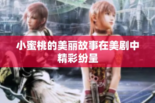 小蜜桃的美丽故事在美剧中精彩纷呈