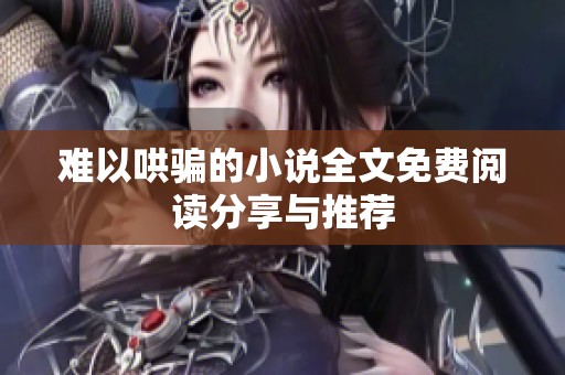 难以哄骗的小说全文免费阅读分享与推荐