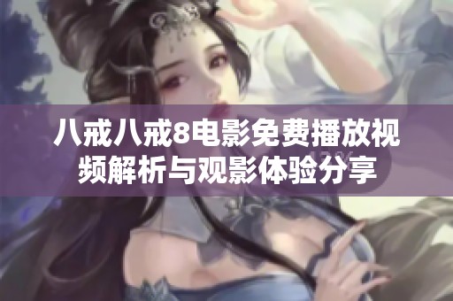 八戒八戒8电影免费播放视频解析与观影体验分享