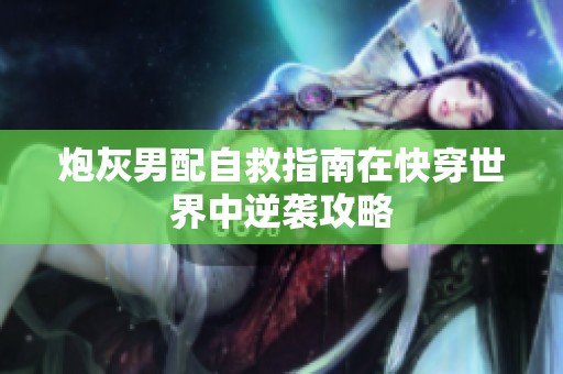 炮灰男配自救指南在快穿世界中逆袭攻略