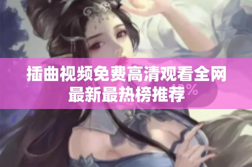 插曲视频免费高清观看全网最新最热榜推荐