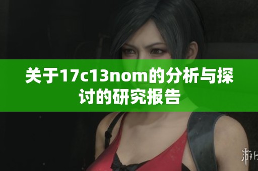 关于17c13nom的分析与探讨的研究报告