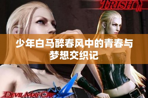 少年白马醉春风中的青春与梦想交织记