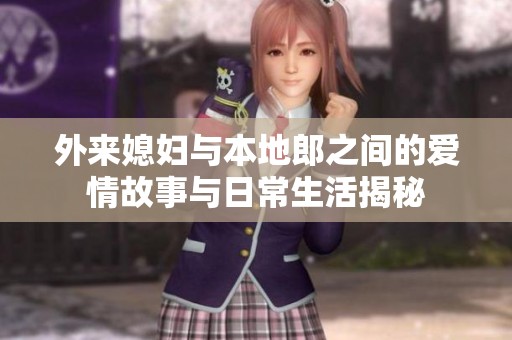 外来媳妇与本地郎之间的爱情故事与日常生活揭秘