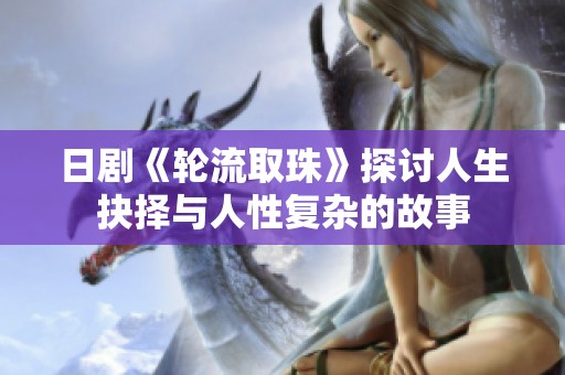 日剧《轮流取珠》探讨人生抉择与人性复杂的故事