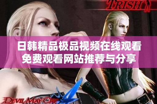 日韩精品极品视频在线观看免费观看网站推荐与分享
