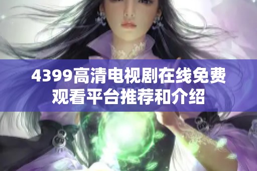 4399高清电视剧在线免费观看平台推荐和介绍