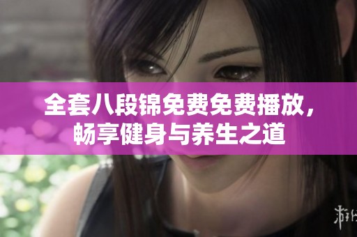 全套八段锦免费免费播放，畅享健身与养生之道