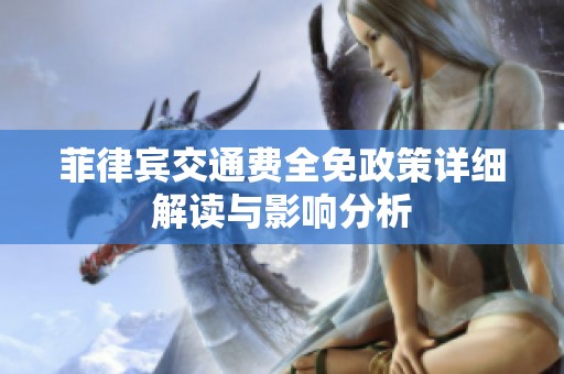 菲律宾交通费全免政策详细解读与影响分析
