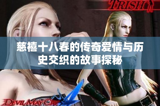 慈禧十八春的传奇爱情与历史交织的故事探秘