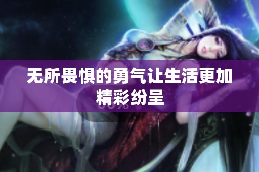无所畏惧的勇气让生活更加精彩纷呈