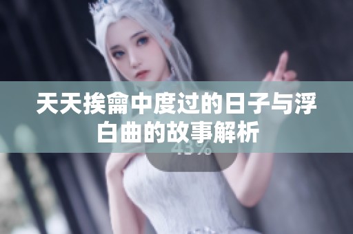 天天挨龠中度过的日子与浮白曲的故事解析