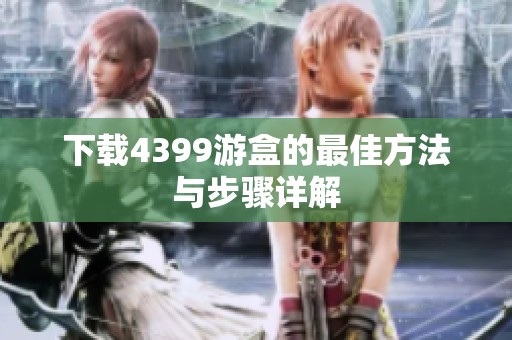 下载4399游盒的最佳方法与步骤详解