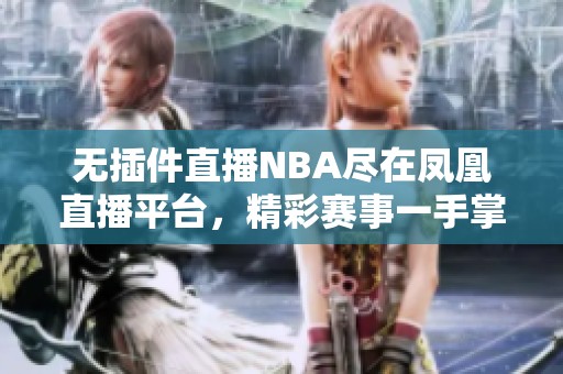 无插件直播NBA尽在凤凰直播平台，精彩赛事一手掌握