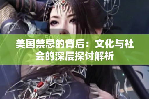 美国禁忌的背后：文化与社会的深层探讨解析