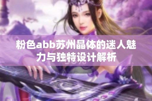 粉色abb苏州晶体的迷人魅力与独特设计解析
