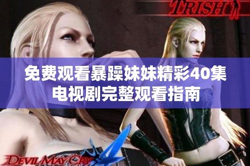 免费观看暴躁妹妹精彩40集电视剧完整观看指南