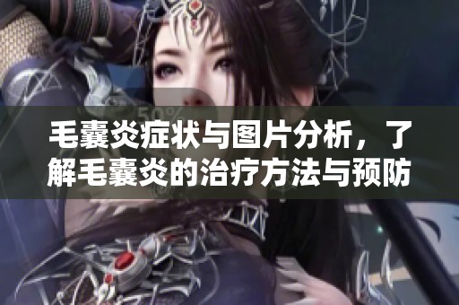 毛囊炎症状与图片分析，了解毛囊炎的治疗方法与预防措施