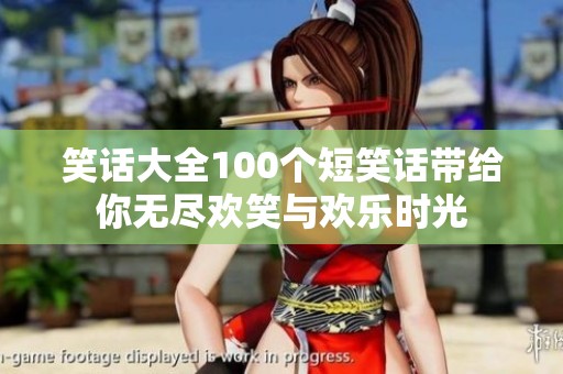 笑话大全100个短笑话带给你无尽欢笑与欢乐时光