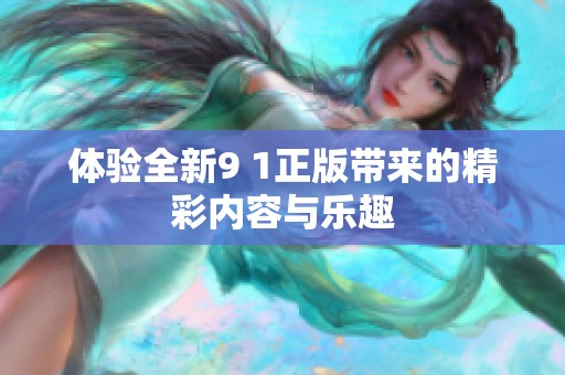 体验全新9 1正版带来的精彩内容与乐趣