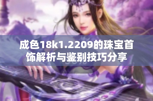 成色18k1.2209的珠宝首饰解析与鉴别技巧分享