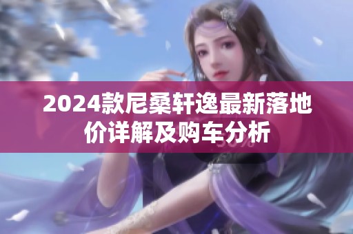 2024款尼桑轩逸最新落地价详解及购车分析