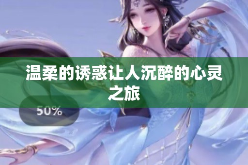 温柔的诱惑让人沉醉的心灵之旅